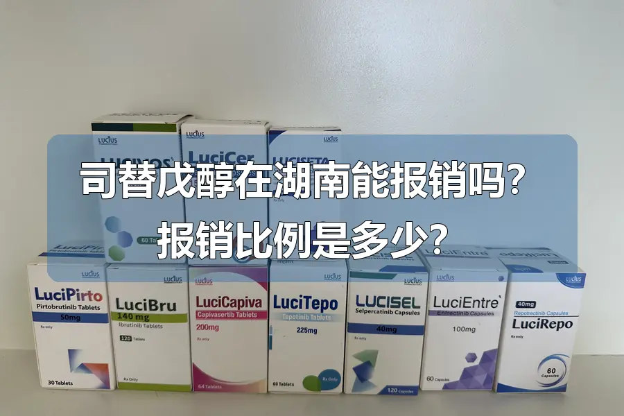 司替戊醇在湖南能报销吗?报销比例是多少?