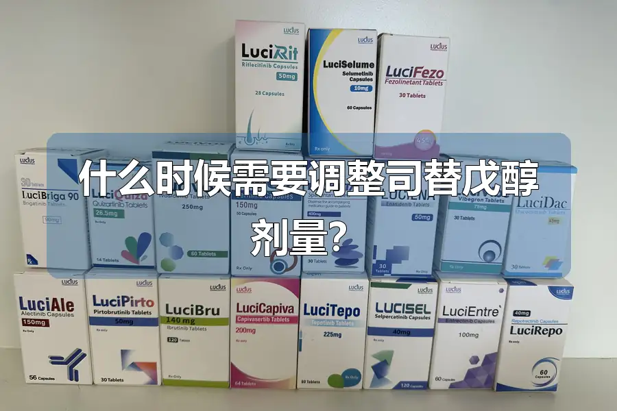什么时候需要调整司替戊醇剂量？
